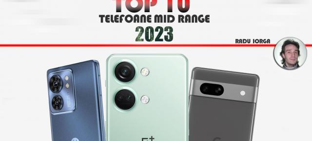 Top 10 telefoane midrange pe anul 2023 în viziunea lui Radu Iorga: Softul curat la putere, multe camere selfie de top!