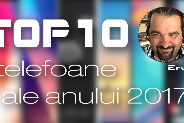 Top 10 telefoane ale anului 2017 (Szilárd-Ervin Szőgyenyi): Am susținut opțiunea mea prin achiziția telefonului de pe prima poziție din top