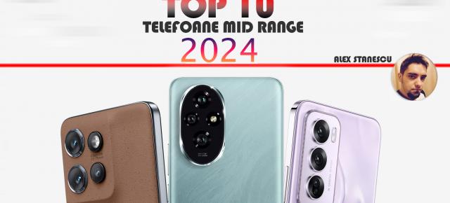 Top 10 telefoane midrange în anul 2024 în viziunea lui Alex Stănescu: telefoane sub 2000 lei forjate prin Grecia, Ibiza, Sibiu