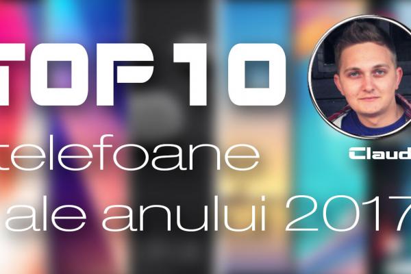 Top 10 telefoane ale anului 2017 (Claudiu Sima); trendul 18:9 cucerește piața și modelele mid-range devin mai atractive