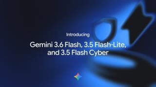 Gemini 3.6 Flash debutează alături de Flash-Lite și Flash Cyber, noul model Google dedicat securității cibernetice