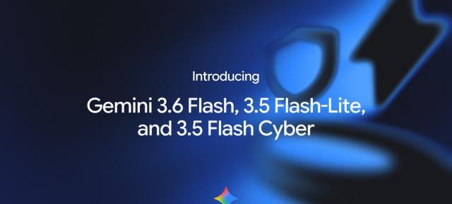 Gemini 3.6 Flash debutează alături de Flash-Lite și Flash Cyber, noul model Google dedicat securității cibernetice