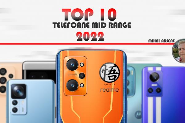 Top 10 telefoane mid-range pe anul 2022 în viziunea lui Mihai Arsene: Varietate, modele de gaming cu personalitate și terminale compacte mai accesibile